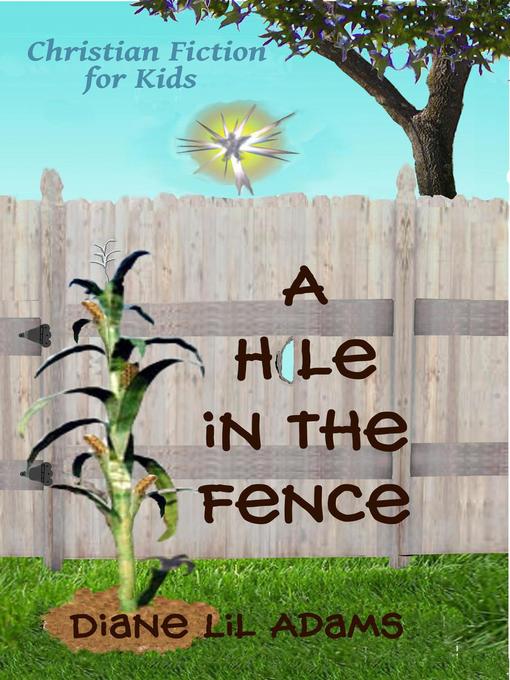 Title details for A Hole in the Fence--Christian Fiction for Kids by Diane Lil Adams - Available